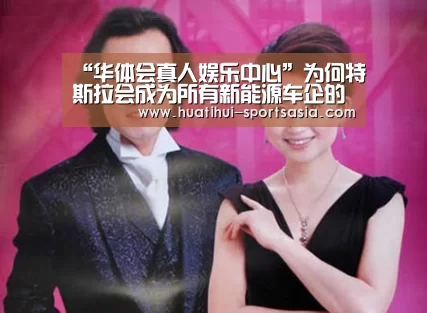 “华体会真人娱乐中心”为何特斯拉会成为所有新能源车企的“假想敌”(图1) 华体会娱乐APP