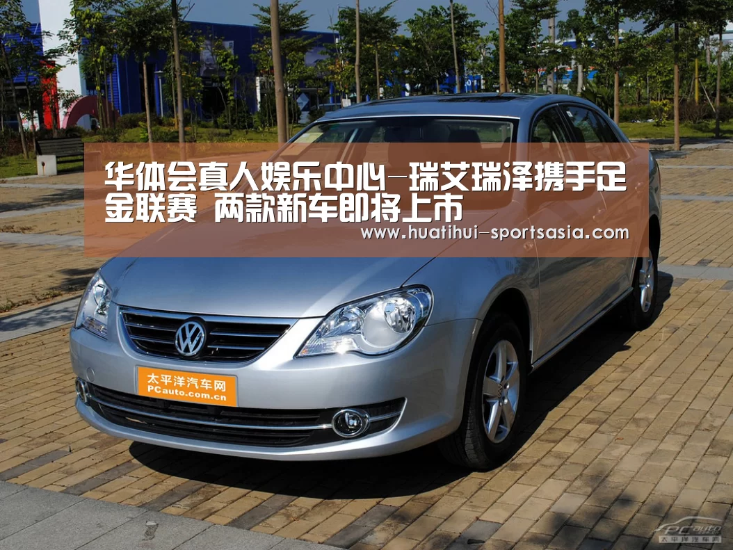 华体会真人娱乐中心-瑞艾瑞泽携手足金联赛 两款新车即将上市(图1) 华体会综合娱乐平台