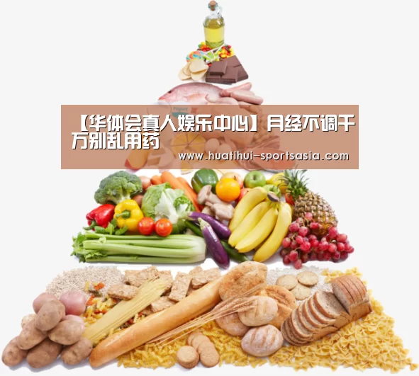 【华体会真人娱乐中心】月经不调千万别乱用药(图3) 华体会综合娱乐平台