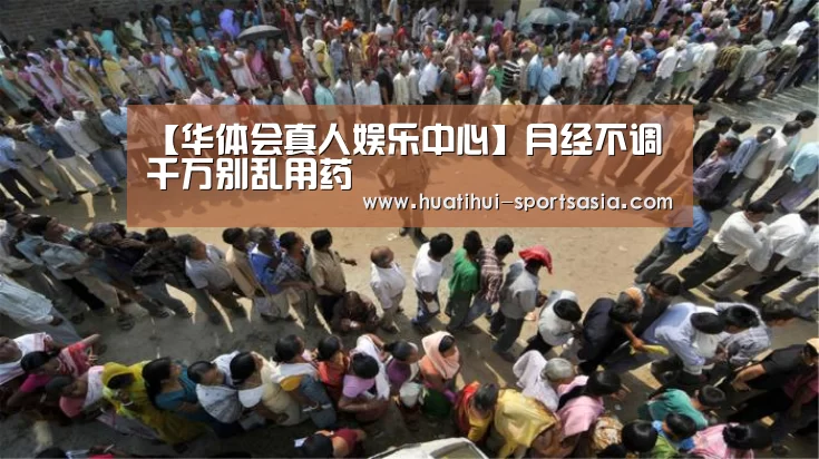 【华体会真人娱乐中心】月经不调千万别乱用药(图1) 华体会在线娱乐